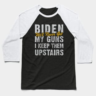 Biden Will Never Get My Guns I Keep Them Upstairs Baseball T-Shirt